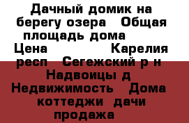 Дачный домик на берегу озера › Общая площадь дома ­ 45 › Цена ­ 350 000 - Карелия респ., Сегежский р-н, Надвоицы д. Недвижимость » Дома, коттеджи, дачи продажа   